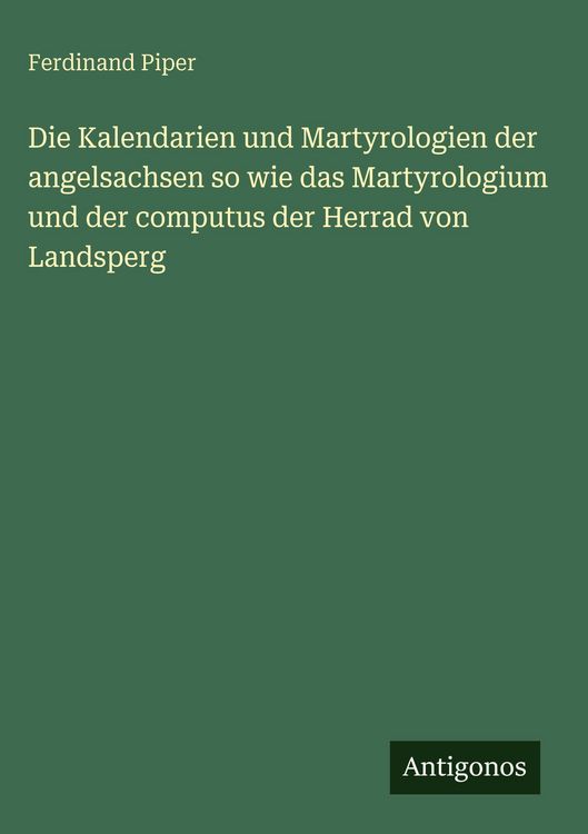 Produktbild: Die Kalendarien und Martyrologien der angelsachsen so wie das Martyrologium und der computus der Herrad von Landsperg