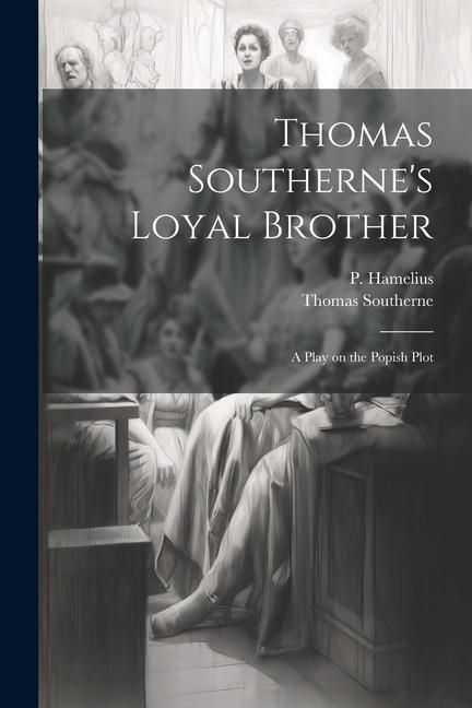 Produktbild: Thomas Southerne's Loyal Brother; a Play on the Popish Plot