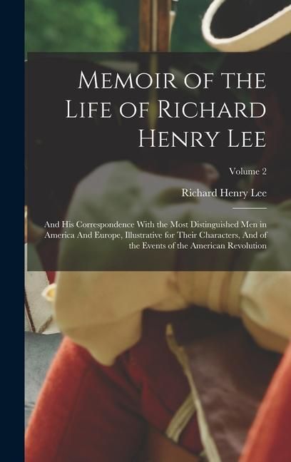 Produktbild: Memoir of the Life of Richard Henry Lee: And his Correspondence With the Most Distinguished men in America And Europe, Illustrative for Their Characte