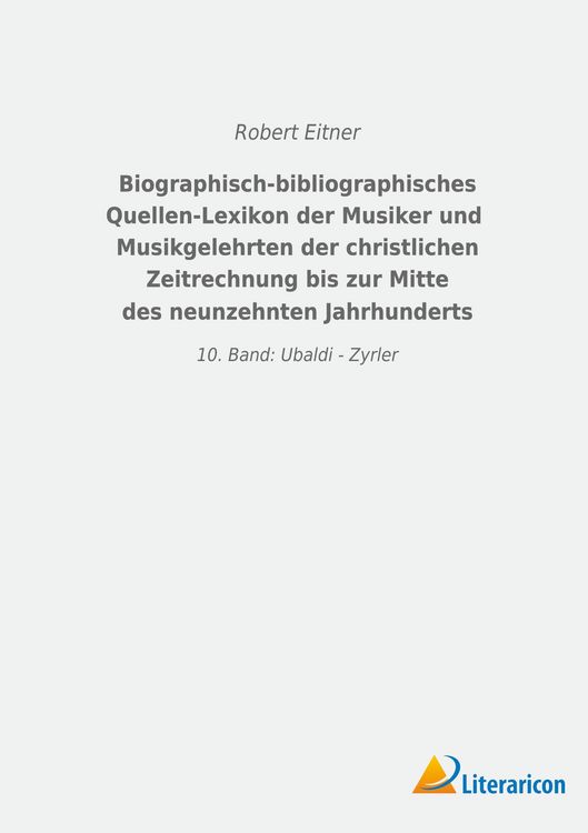 Produktbild: Biographisch-bibliographisches Quellen-Lexikon der Musiker und Musikgelehrten der christlichen Zeitrechnung bis zur Mitte des neunzehnten Jahrhunderts