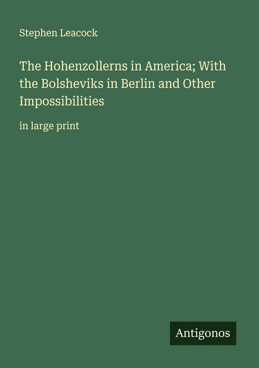Produktbild: The Hohenzollerns in America; With the Bolsheviks in Berlin and Other Impossibilities