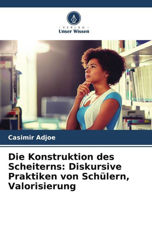 Produktbild: Die Konstruktion des Scheiterns: Diskursive Praktiken von Sch&uuml;lern, Valorisierung