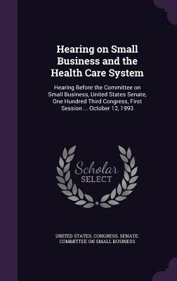 Produktbild: Hearing on Small Business and the Health Care System: Hearing Before the Committee on Small Business, United States Senate, One Hundred Third Congress