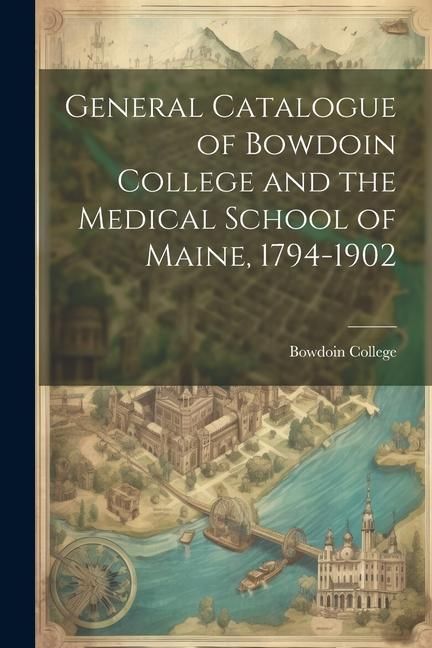 Produktbild: General Catalogue of Bowdoin College and the Medical School of Maine, 1794-1902