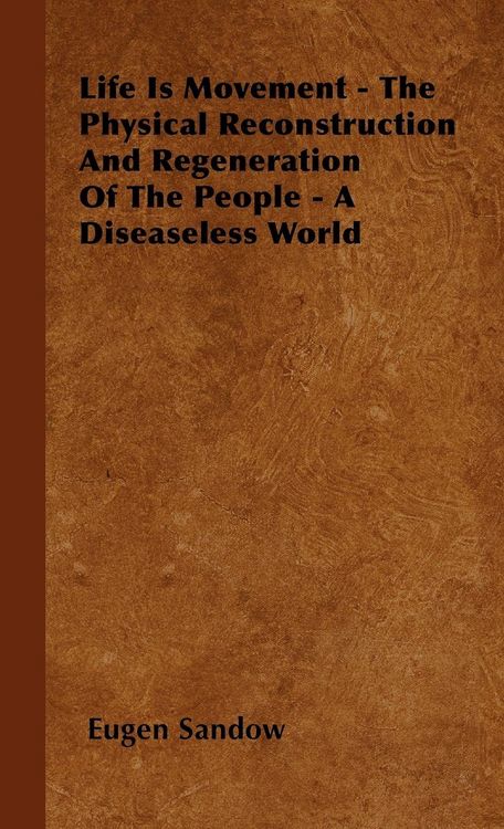Produktbild: Life Is Movement - The Physical Reconstruction And Regeneration Of The People - A Diseaseless World