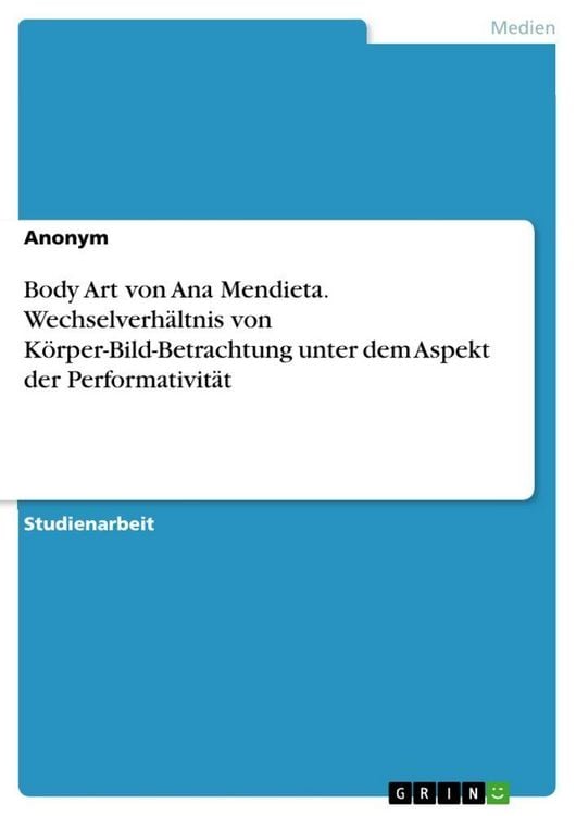 Produktbild: Body Art von Ana Mendieta. Wechselverh&auml;ltnis von K&ouml;rper-Bild-Betrachtung unter dem Aspekt der Performativit&auml;t