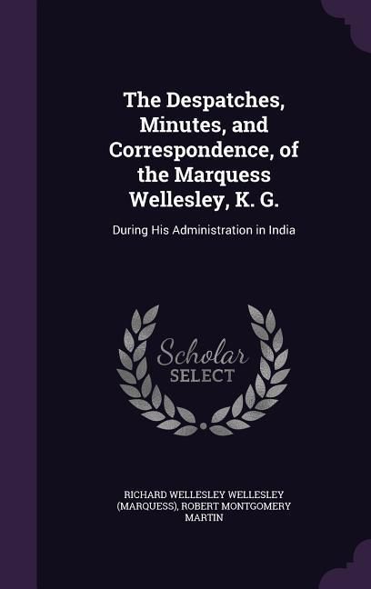 Produktbild: The Despatches, Minutes, and Correspondence, of the Marquess Wellesley, K. G.