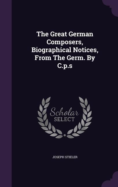 Produktbild: The Great German Composers, Biographical Notices, From The Germ. By C.p.s