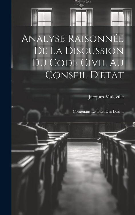Produktbild: Analyse Raisonn&eacute;e De La Discussion Du Code Civil Au Conseil D'&eacute;tat: Contenant Le Text Des Lois ...