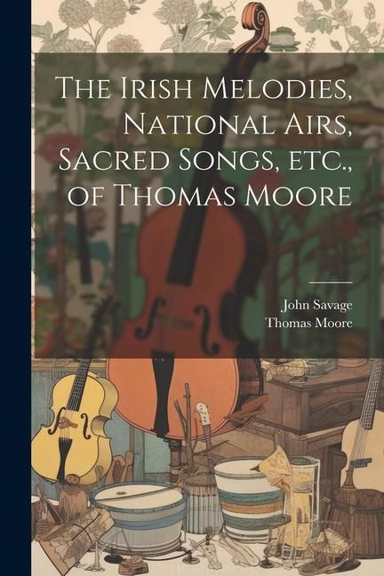 Produktbild: The Irish Melodies, National Airs, Sacred Songs, etc., of Thomas Moore