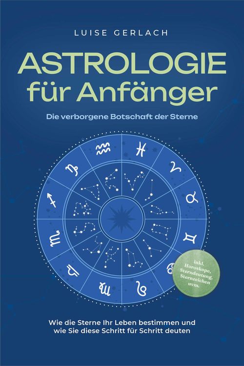 Produktbild: Astrologie f&uuml;r Anf&auml;nger - Die verborgene Botschaft der Sterne: Wie die Sterne Ihr Leben bestimmen und wie Sie diese Schritt f&uuml;r Schritt deuten - inkl.