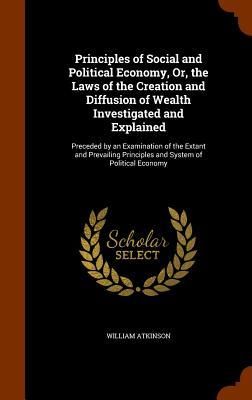 Produktbild: Principles of Social and Political Economy, Or, the Laws of the Creation and Diffusion of Wealth Investigated and Explained