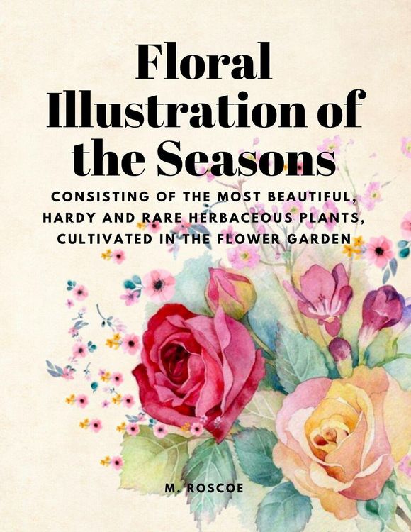 Produktbild: Floral Illustrations of the Seasons - Consisting of the Most Beautiful, Hardy and Rare Herbaceous Plants, Cultivated in the Flower Garden