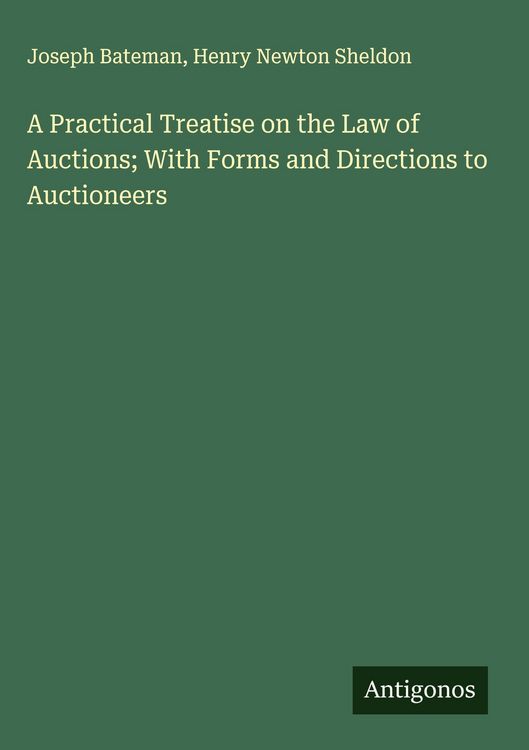 Produktbild: A Practical Treatise on the Law of Auctions; With Forms and Directions to Auctioneers