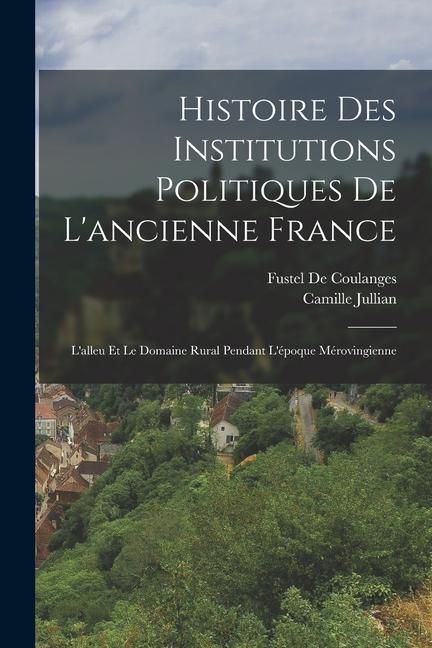 Produktbild: Histoire Des Institutions Politiques De L'ancienne France: L'alleu Et Le Domaine Rural Pendant L'&eacute;poque M&eacute;rovingienne