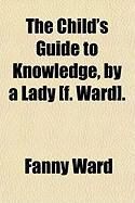 Produktbild: The Child's Guide to Knowledge, by a Lady [F. Ward].