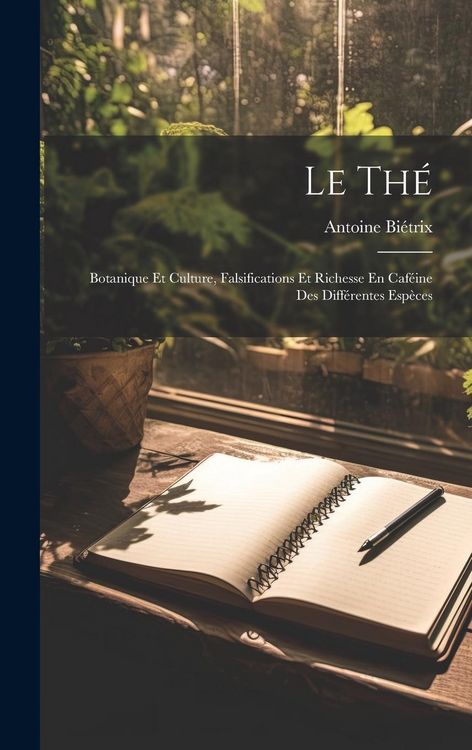 Produktbild: Le Th&eacute;: Botanique Et Culture, Falsifications Et Richesse En Caf&eacute;ine Des Diff&eacute;rentes Esp&egrave;ces