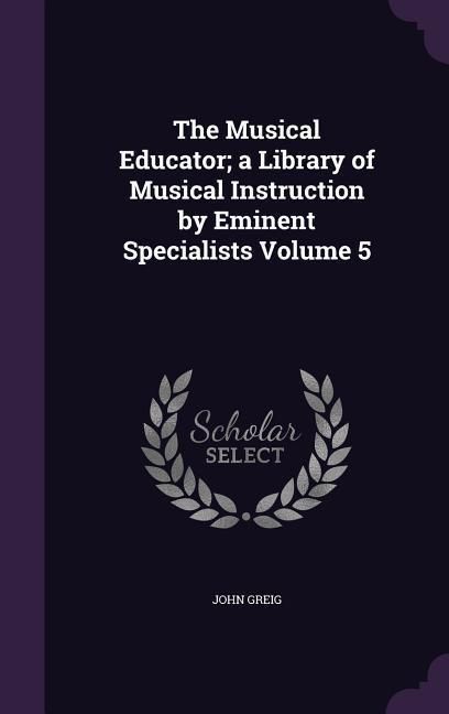 Produktbild: The Musical Educator; a Library of Musical Instruction by Eminent Specialists Volume 5