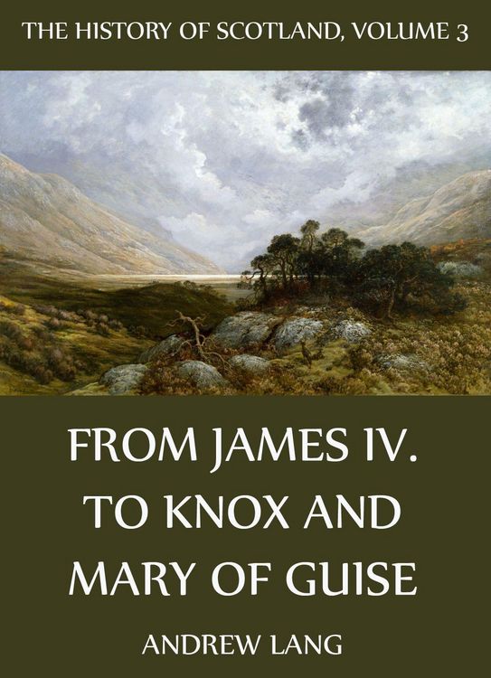 Produktbild: The History Of Scotland - Volume 3: From James IV. To Knox And Mary Of Guise
