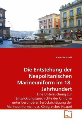 Produktbild: Matth&auml;i, B: Die Entstehung der Neapolitanischen Marineunifor