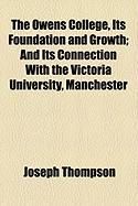 Produktbild: The Owens College, Its Foundation and Growth; And Its Connection with the Victoria University, Manchester