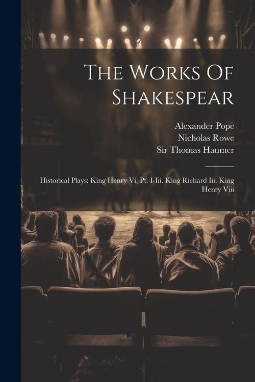 Produktbild: The Works Of Shakespear: Historical Plays: King Henry Vi, Pt. I-iii. King Richard Iii. King Henry Viii