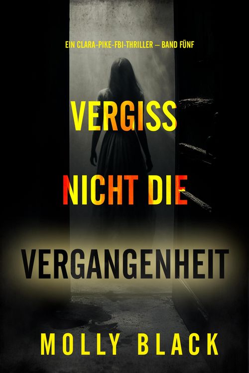 Produktbild: Vergiss nicht die Vergangenheit (Ein Clara-Pike-FBI-Thriller - Band F&uuml;nf)