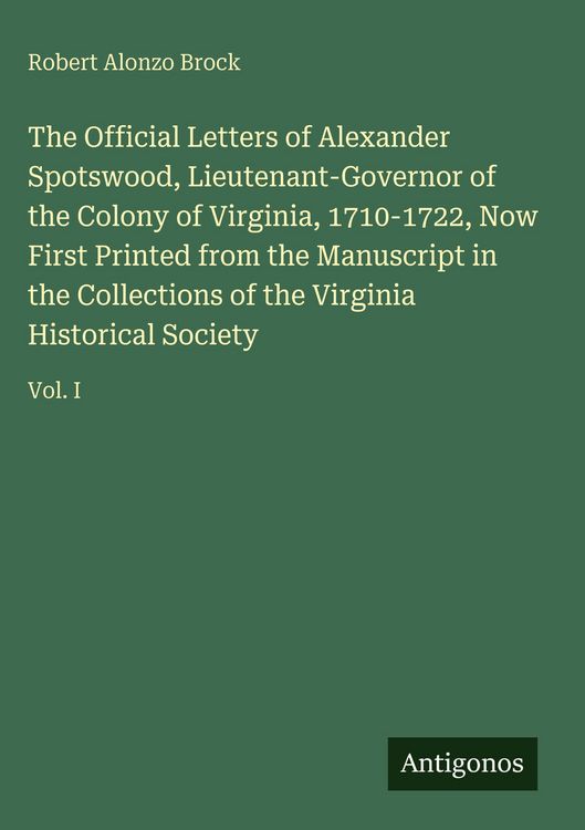 Produktbild: The Official Letters of Alexander Spotswood, Lieutenant-Governor of the Colony of Virginia, 1710-1722, Now First Printed from the Manuscript in the Co