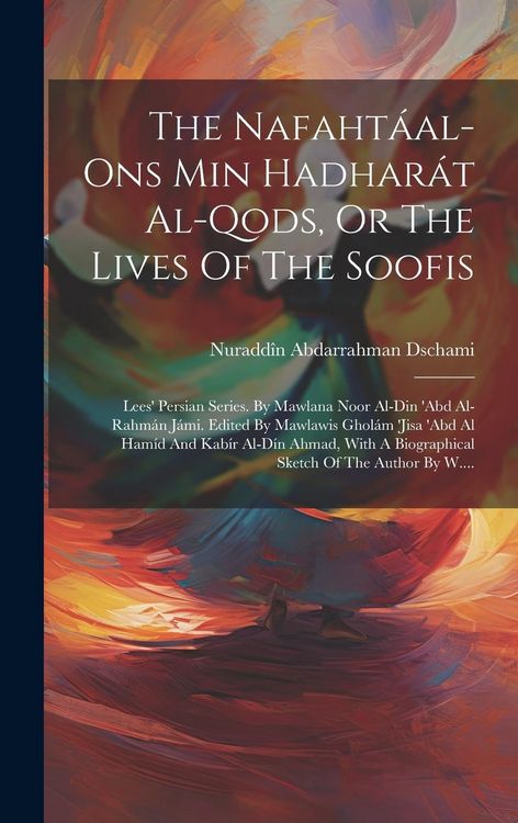 Produktbild: The Nafaht&aacute;al-ons Min Hadhar&aacute;t Al-qods, Or The Lives Of The Soofis: Lees' Persian Series. By Mawlana Noor Al-din 'abd Al-rahm&aacute;n J&aacute;mi. Edited By Mawlaw