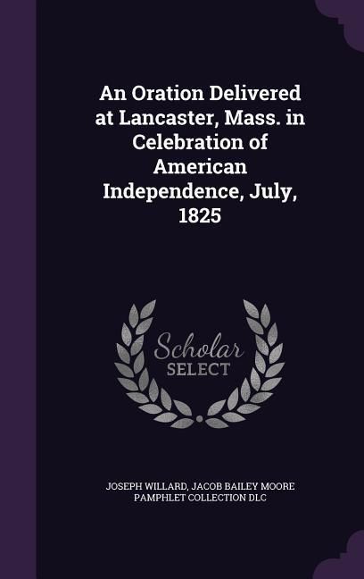 Produktbild: An Oration Delivered at Lancaster, Mass. in Celebration of American Independence, July, 1825