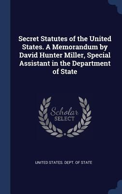 Produktbild: Secret Statutes of the United States. A Memorandum by David Hunter Miller, Special Assistant in the Department of State