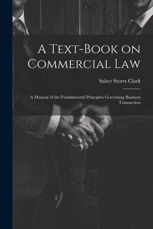 Produktbild: A Text-Book on Commercial Law: A Manual of the Fundamental Principles Governing Business Transaction