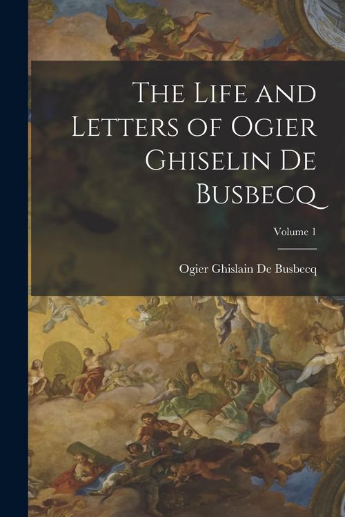 Produktbild: The Life and Letters of Ogier Ghiselin De Busbecq; Volume 1