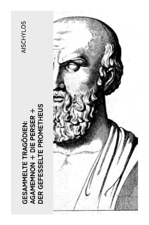 Produktbild: Gesammelte Trag&ouml;dien: Agamemnon + Die Perser + Der gefesselte Prometheus