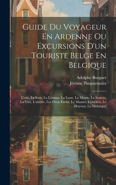 Produktbild: Guide Du Voyageur En Ardenne Ou Excursions D'un Touriste Belge En Belgique
