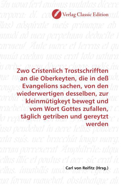 Produktbild: Zwo Cristenlich Trostschrifften an die Oberkeyten, die in de&szlig; Evangelions sachen, von den wiederwertigen desselben, zur kleinm&uuml;tigkeyt bewegt und vom