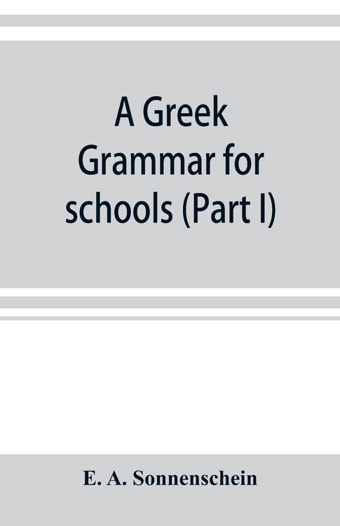 Produktbild: A Greek grammar for schools, based on the principles and requirements of the Grammatical Society (Part I) Accidence