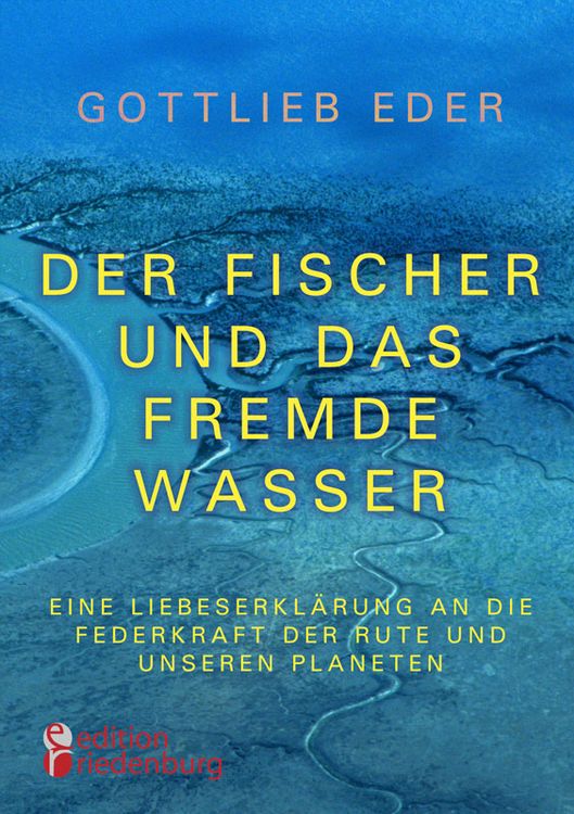 Produktbild: Der Fischer und das fremde Wasser - Eine Liebeserkl&auml;rung an die Federkraft der Rute und unseren Planeten