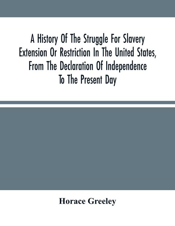 Produktbild: A History Of The Struggle For Slavery Extension Or Restriction In The United States, From The Declaration Of Independence To The Present Day. Mainly C