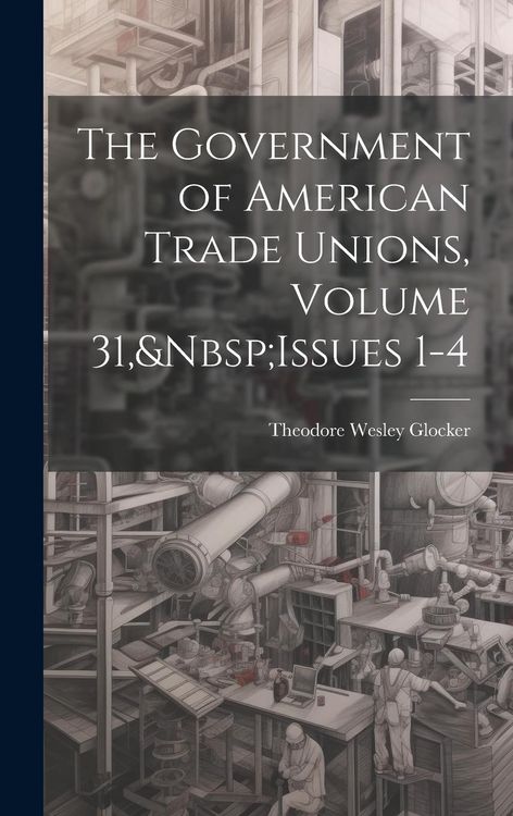 Produktbild: The Government of American Trade Unions, Volume 31, Issues 1-4
