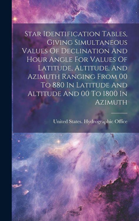 Produktbild: Star Identification Tables, Giving Simultaneous Values Of Declination And Hour Angle For Values Of Latitude, Altitude, And Azimuth Ranging From 00 To