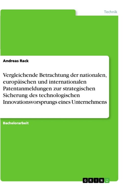 Produktbild: Vergleichende Betrachtung der nationalen, europ&auml;ischen und internationalen Patentanmeldungen zur strategischen Sicherung des technologischen Innovationsvorsprungs eines Unternehmens