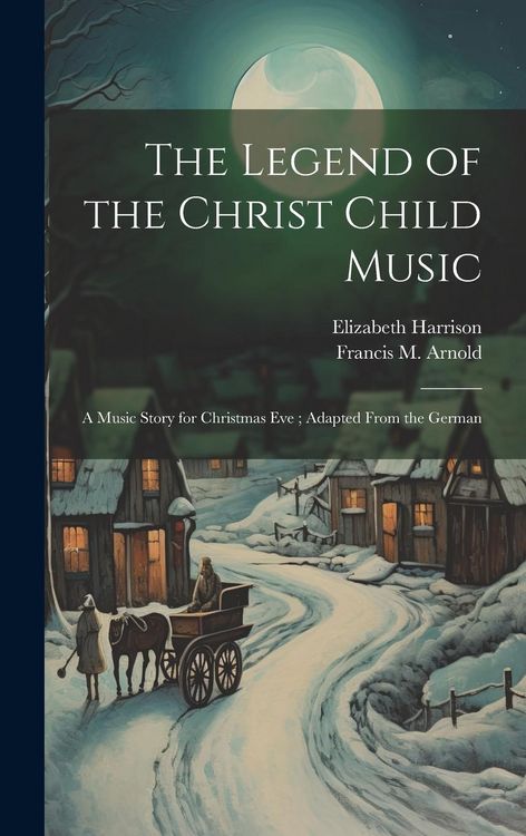 Produktbild: The Legend of the Christ Child Music: A Music Story for Christmas Eve; Adapted From the German