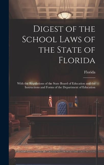 Produktbild: Digest of the School Laws of the State of Florida: With the Regulations of the State Board of Education and the Instructions and Forms of the Departme