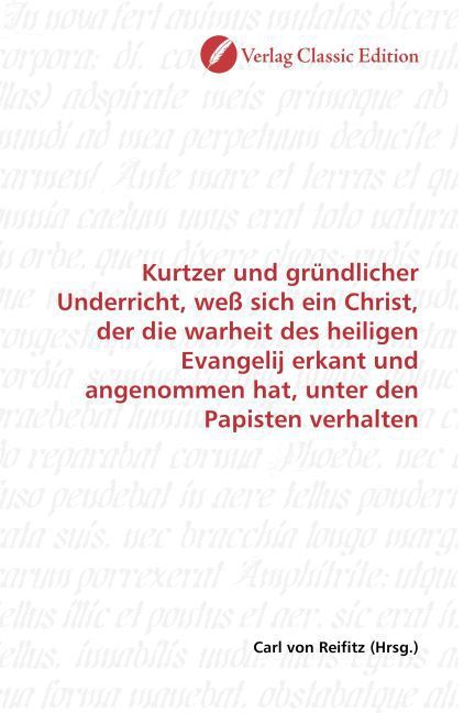 Produktbild: Kurtzer und gr&uuml;ndlicher Underricht, we&szlig; sich ein Christ, der die warheit des heiligen Evangelij erkant und angenommen hat, unter den Papisten verhalte