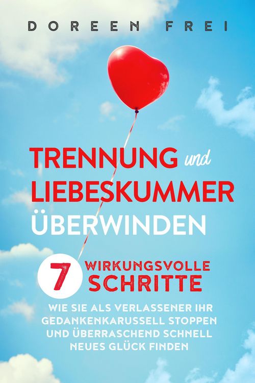Produktbild: Trennung und Liebeskummer &uuml;berwinden: 7 wirkungsvolle Schritte, wie Sie als Verlassener Ihr Gedankenkarussell stoppen und &uuml;berraschend schnell neues G