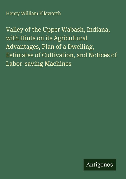 Produktbild: Valley of the Upper Wabash, Indiana, with Hints on its Agricultural Advantages, Plan of a Dwelling, Estimates of Cultivation, and Notices of Labor-sav