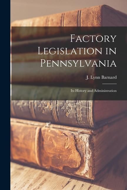 Produktbild: Factory Legislation in Pennsylvania: Its History and Administration