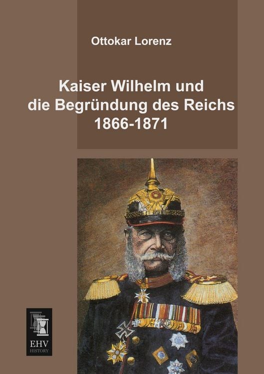 Produktbild: Kaiser Wilhelm und die Begr&uuml;ndung des Reichs 1866-1871