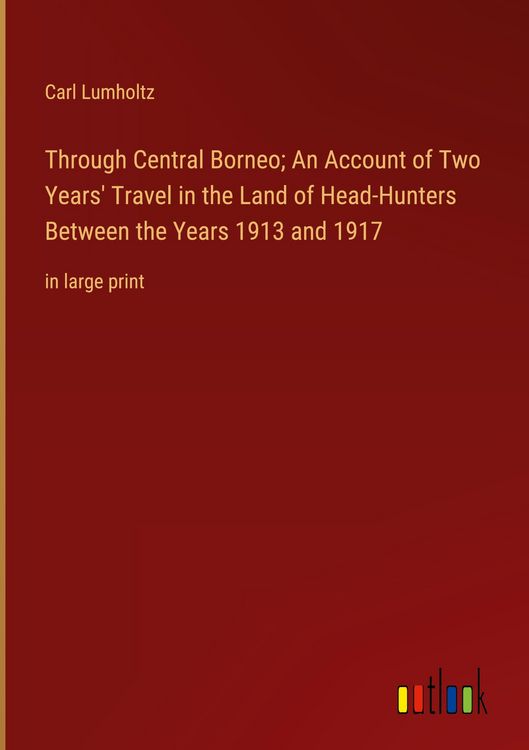 Produktbild: Through Central Borneo; An Account of Two Years' Travel in the Land of Head-Hunters Between the Years 1913 and 1917